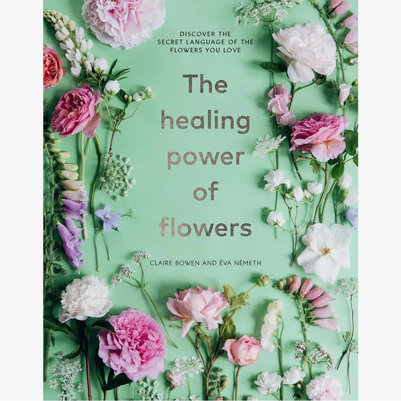 Healing Power of Flowers By Claire Bowen
